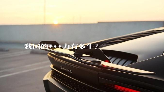 我国的***力有多牛？